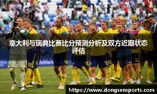 意大利与瑞典比赛比分预测分析及双方近期状态评估