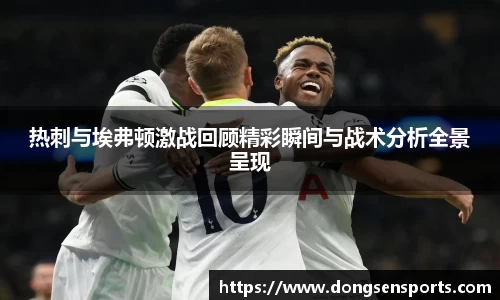 热刺与埃弗顿激战回顾精彩瞬间与战术分析全景呈现