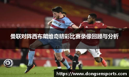 曼联对阵西布朗维奇精彩比赛录像回顾与分析