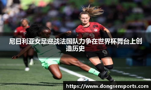 尼日利亚女足迎战法国队力争在世界杯舞台上创造历史