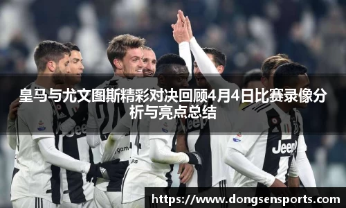 皇马与尤文图斯精彩对决回顾4月4日比赛录像分析与亮点总结